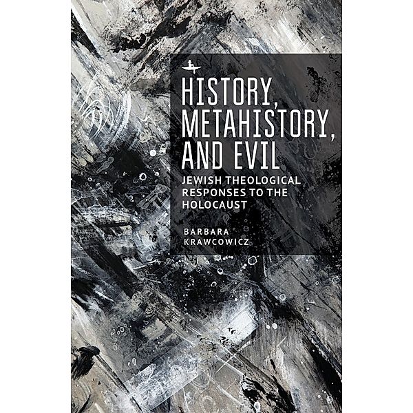 History, Metahistory, and Evil / New Perspectives in Post-Rabbinic Judaism, Barbara Krawcowicz