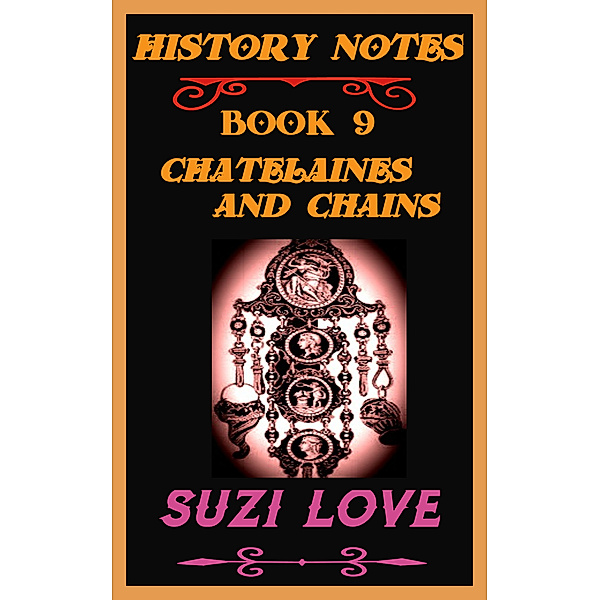 History Notes: Chatelaines and Chains History Notes Book 9, Suzi Love