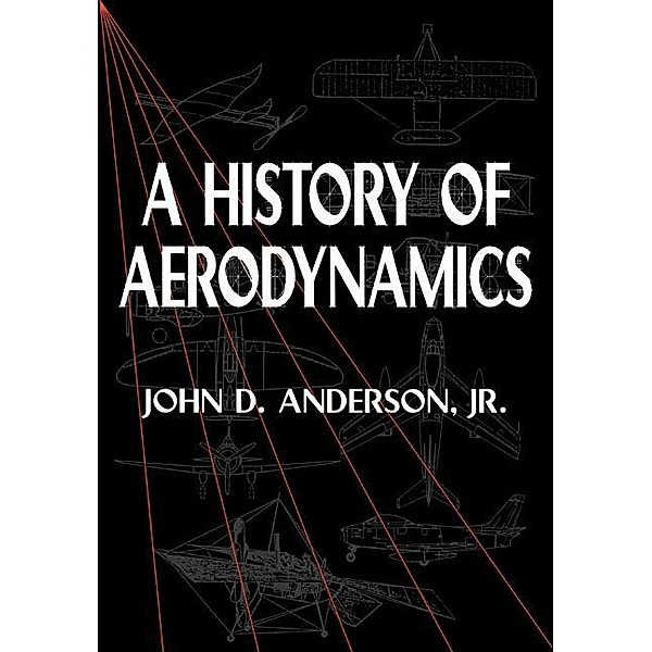 History of Aerodynamics / Cambridge Aerospace Series, Jr John D. Anderson