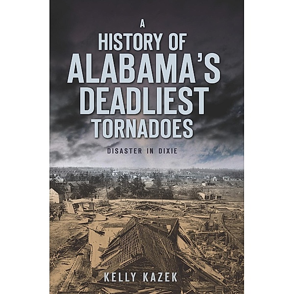 History of Alabama's Deadliest Tornadoes, Kelly Kazek