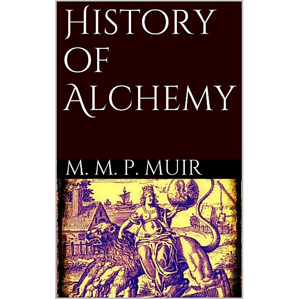 History of Alchemy, M. M. Pattison Muir