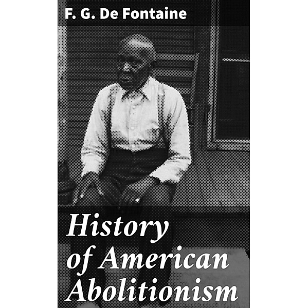 History of American Abolitionism, F. G. De Fontaine