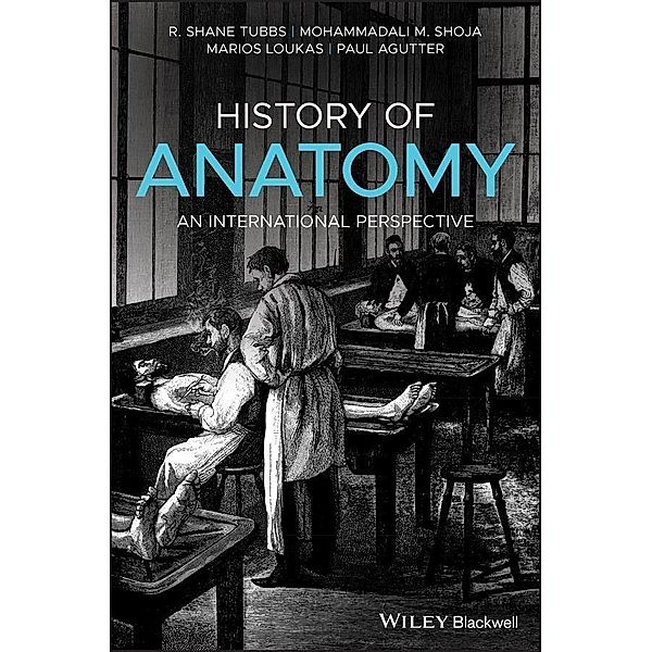 History of Anatomy, R. Shane Tubbs, Mohammadali M. Shoja, Marios Loukas, Paul Agutter