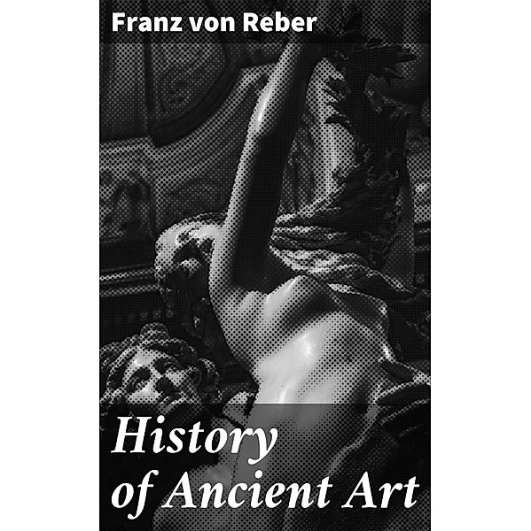 History of Ancient Art, Franz von Reber