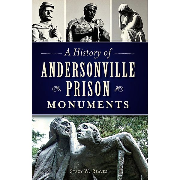 History of Andersonville Prison Monuments, Stacy W. Reaves