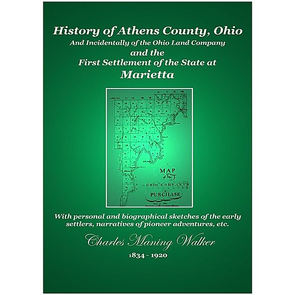 History of Athens County, Ohio: And Incidentally of the Ohio Land Company  and the  First Settlement of the State at Marietta, Charles Manning Walker