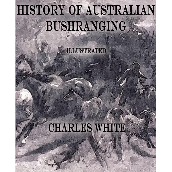 History of Australian Bushranging, Charles White