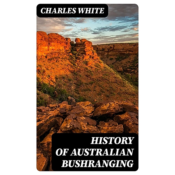 History of Australian Bushranging, Charles White