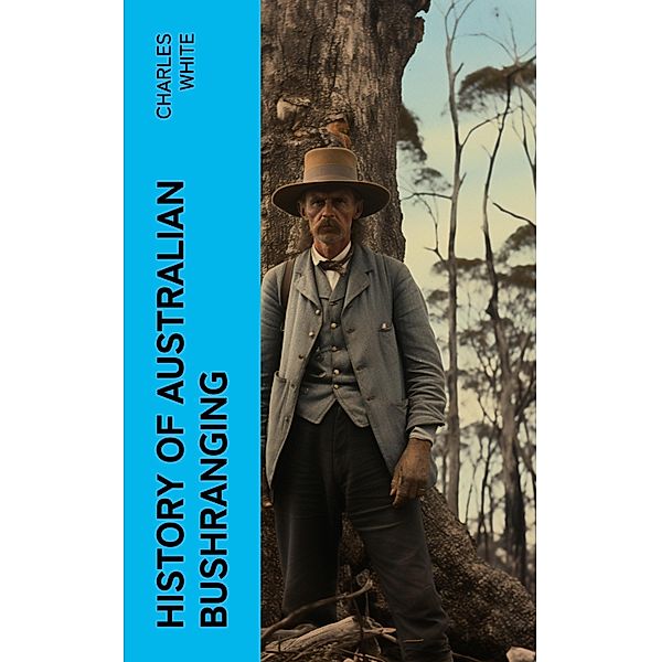 History of Australian Bushranging, Charles White