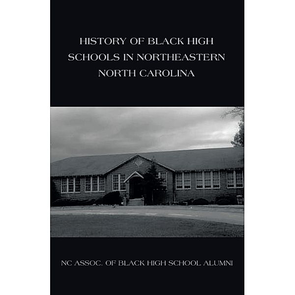 History of Black High Schools in Northeastern North Carolina, Nc Assoc. Of Black High School Alumni