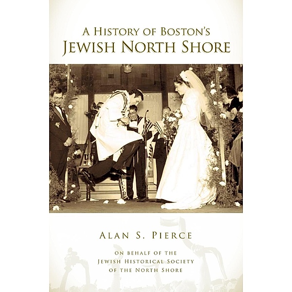 History of Boston's Jewish North Shore, Alan S. Pierce