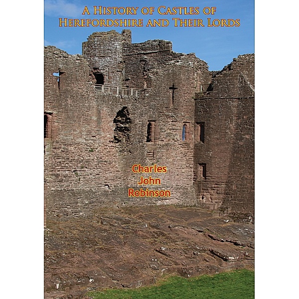 History of Castles of Herefordshire and Their Lords, Charles John Robinson