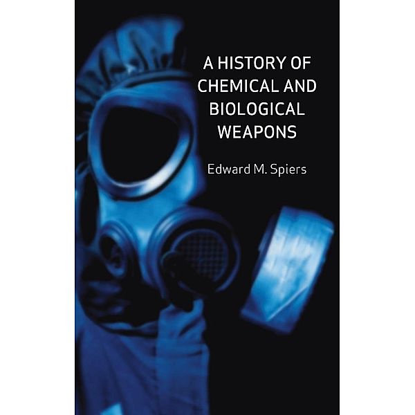 History of Chemical and Biological Weapons, Edward M Spiers