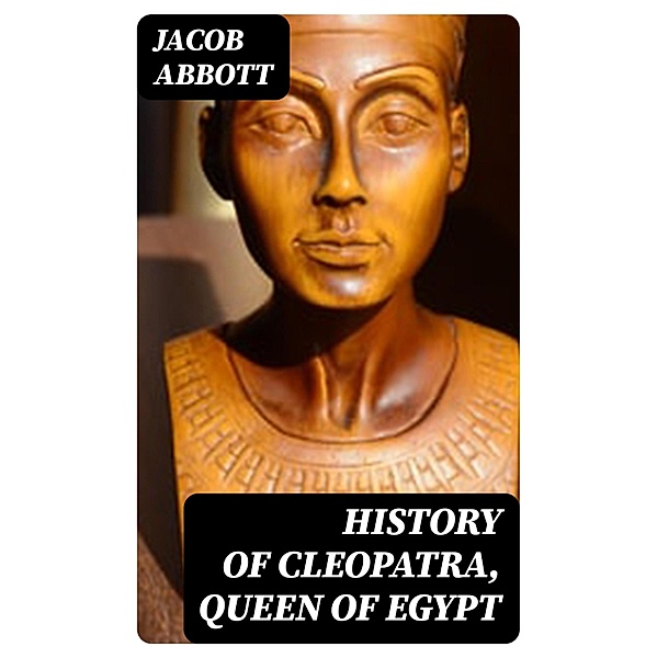 History of Cleopatra, Queen of Egypt, Jacob Abbott