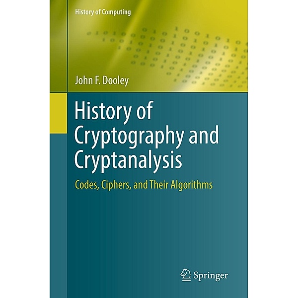 History of Cryptography and Cryptanalysis / History of Computing, John F. Dooley
