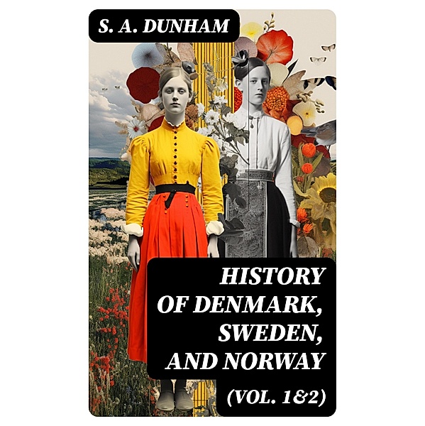History of Denmark, Sweden, and Norway (Vol. 1&2), S. A. Dunham