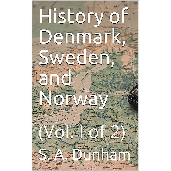 History of Denmark, Sweden, and Norway, Vol. I (of 2), S. A. Dunham