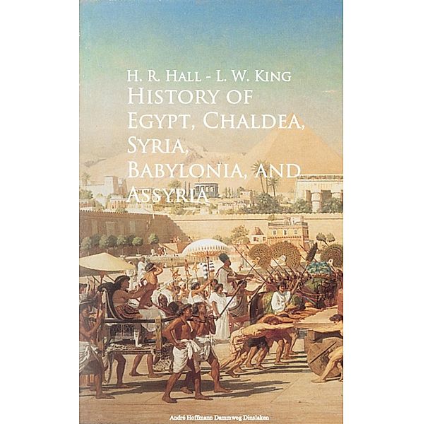 History of Egypt, Chaldea, Syria, Babylonia, and Assyria -, H. R. Hall, L. W. King