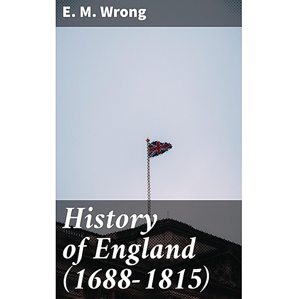 History of England (1688-1815), E. M. Wrong