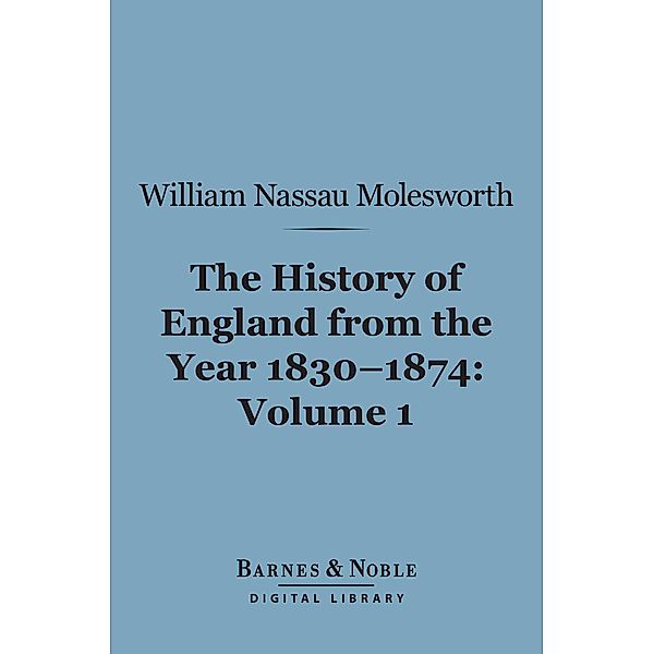 History of England from the Year 1830-1874, Volume 1 (Barnes & Noble Digital Library) / Barnes & Noble, William Nassau Molesworth