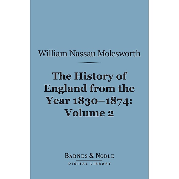 History of England From the Year 1830-1874, Volume 2 (Barnes & Noble Digital Library) / Barnes & Noble, William Nassau Molesworth
