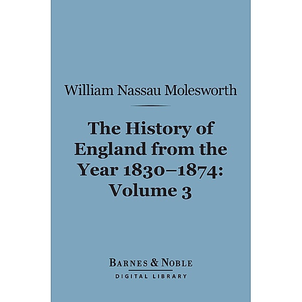 History of England from the Year 1830-1874, Volume 3 (Barnes & Noble Digital Library) / Barnes & Noble, William Nassau Molesworth