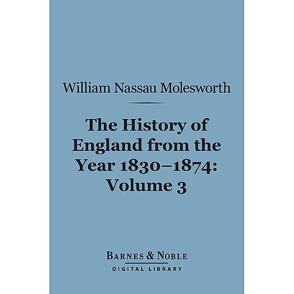 History of England from the Year 1830-1874, Volume 3 (Barnes & Noble Digital Library) / Barnes & Noble, William Nassau Molesworth