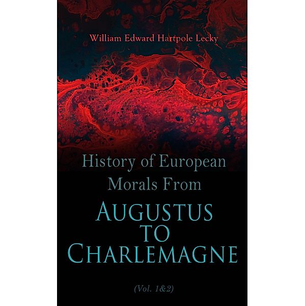 History of European Morals From Augustus to Charlemagne (Vol. 1&2), William Edward Hartpole Lecky