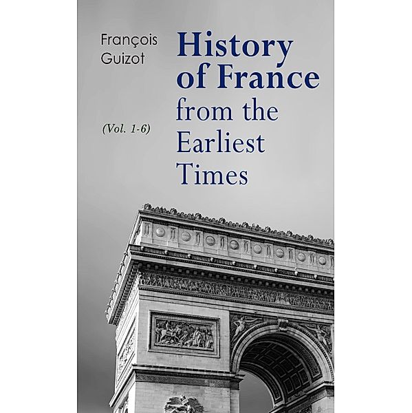 History of France from the Earliest Times (Vol. 1-6), François Guizot