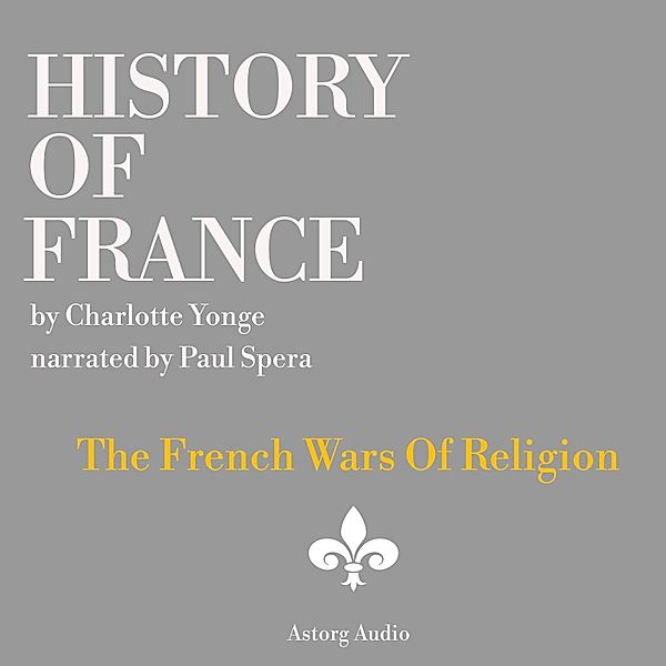 History of France - The French Wars Of Religion, Charlotte Mary Yonge