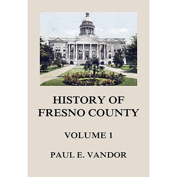 History of Fresno County, Vol. 1, Paul E. Vandor