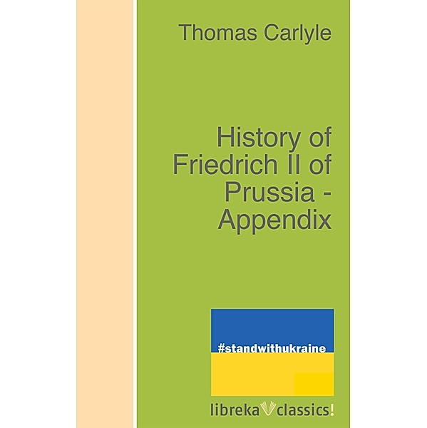 History of Friedrich II of Prussia - Appendix, Thomas Carlyle