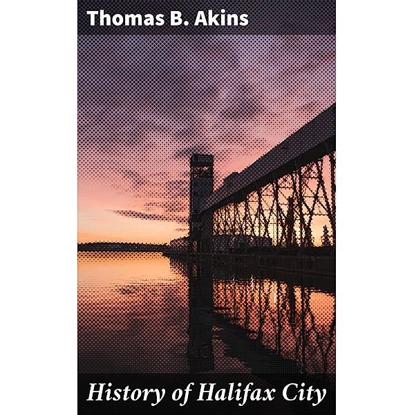 History of Halifax City, Thomas B. Akins