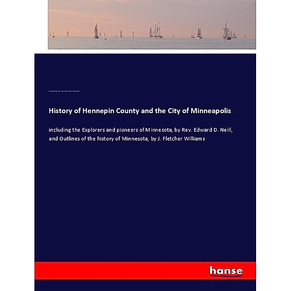 History of Hennepin County and the City of Minneapolis, Edward Duffield Neill, George E. Warner, Charles M. Foote, John Fletcher Williams