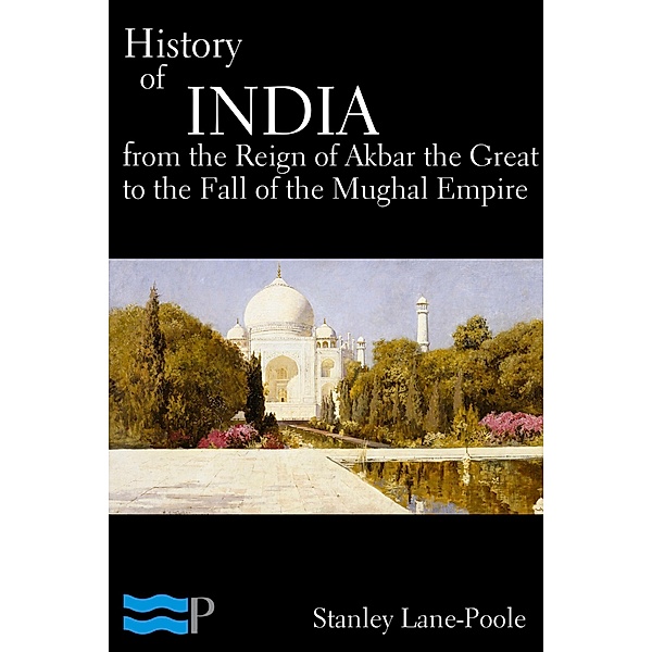 History of India, From the Reign of Akbar the Great to the Fall of the Moghul Empire, Stanley Lane-Poole
