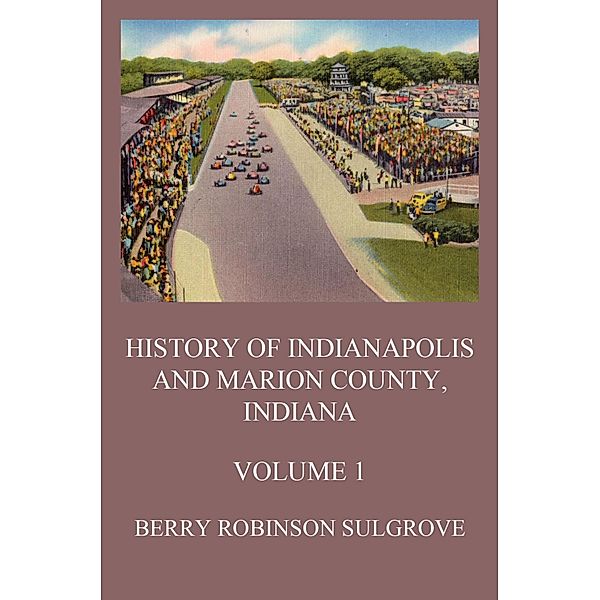 History of Indianapolis and Marion County, Indiana, Volume 1, Berry Robinson Sulgrove