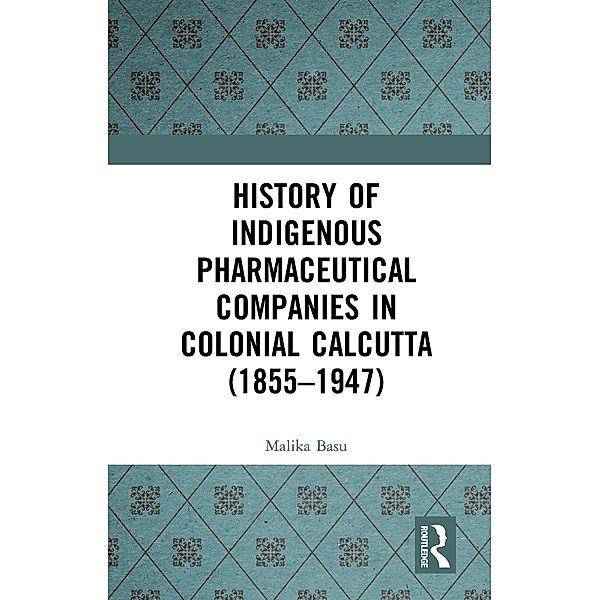 History of Indigenous Pharmaceutical Companies in Colonial Calcutta (1855-1947), Malika Basu