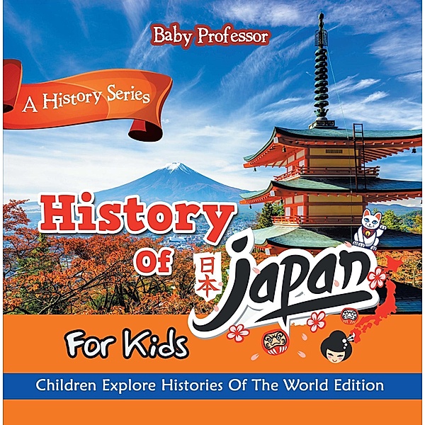 History Of Japan For Kids: A History Series - Children Explore Histories Of The World Edition / Baby Professor, Baby