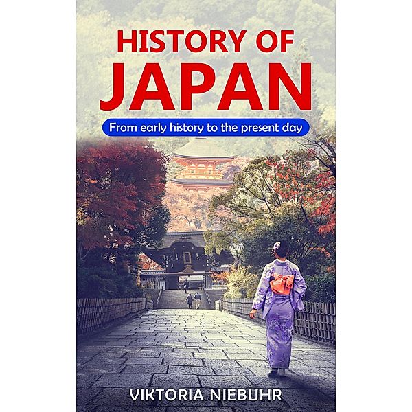 History of Japan: From Early History to the Present Day, Viktoria Niebuhr