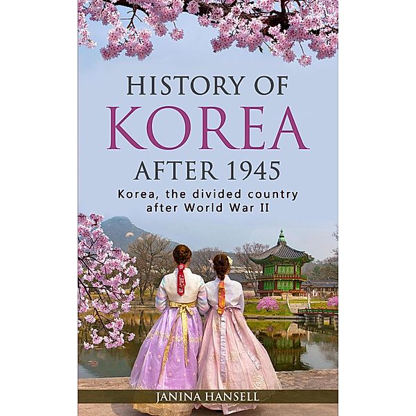 History of Korea After 1945: Korea, the Divided Country After World War II, Janina Hansell