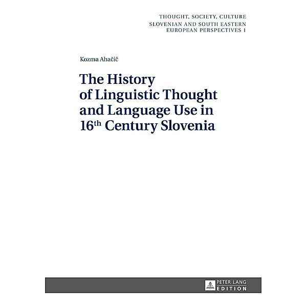 History of Linguistic Thought and Language Use in 16 th  Century Slovenia, Kozma Ahacic