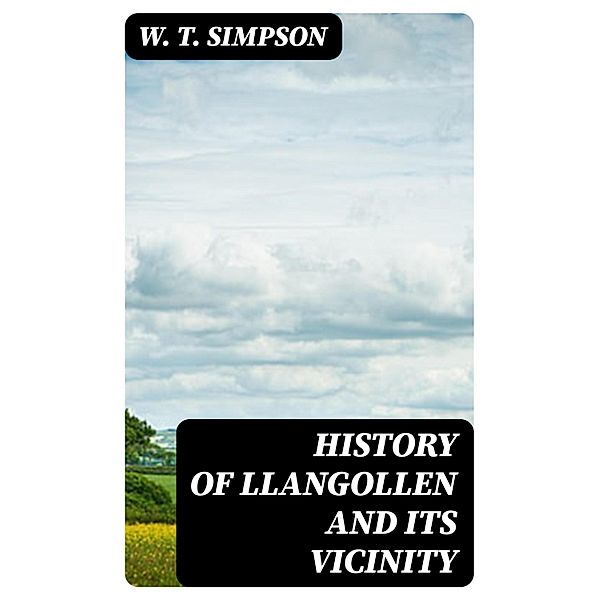 History of Llangollen and Its Vicinity, W. T. Simpson