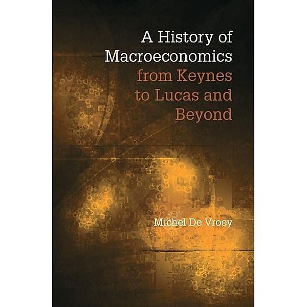 History of Macroeconomics from Keynes to Lucas and Beyond, Michel De Vroey