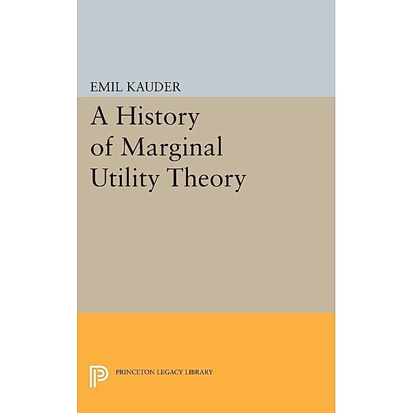 History of Marginal Utility Theory / Princeton Legacy Library Bd.2238, Emil Kauder