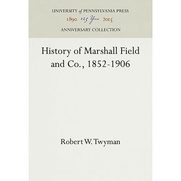 History of Marshall Field and Co., 1852-1906, Robert W. Twyman