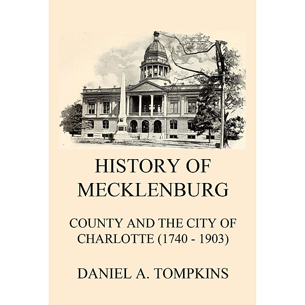History of Mecklenburg County and the City of Charlotte (1740 - 1903), Daniel Augustus Tompkins
