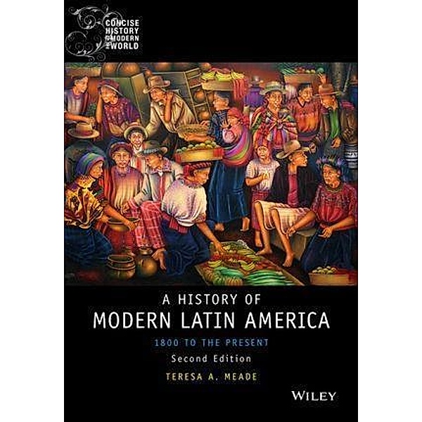 History of Modern Latin America / Blackwell Concise History of the Modern World, Teresa A. Meade