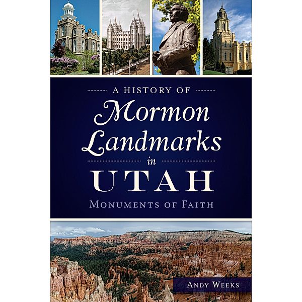 History of Mormon Landmarks in Utah / The History Press, Andy Weeks