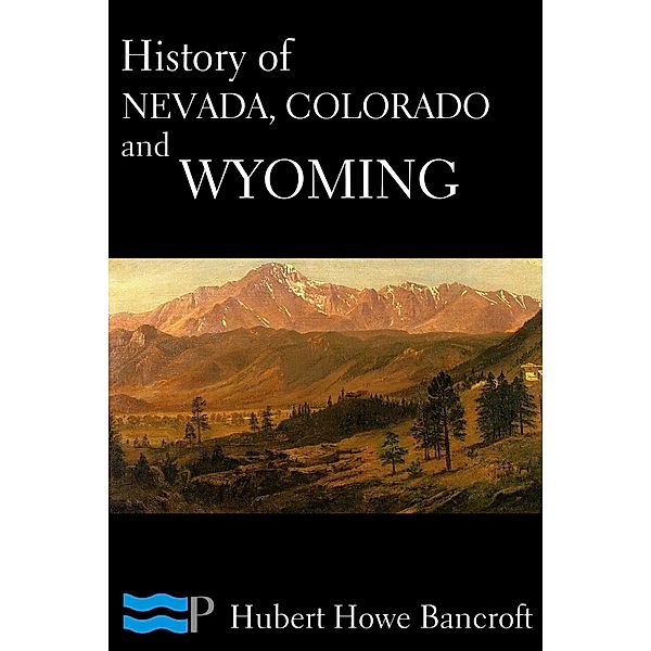 History of Nevada, Colorado, and Wyoming, Hubert Howe Bancroft