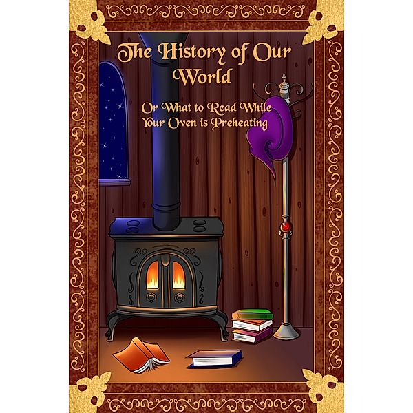 History of Our World or What to Read While Your Oven Preheats (The Star Maiden Chronicles), C. B. Cooper